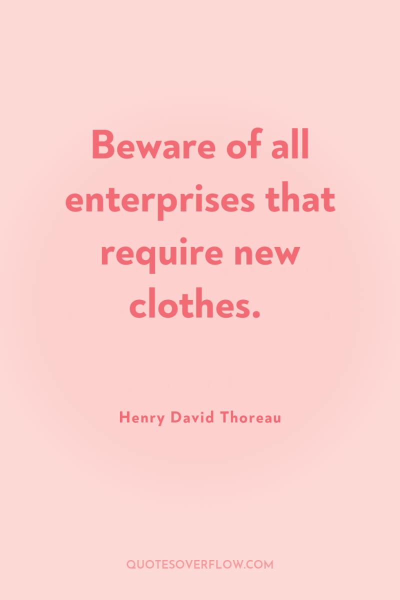 Beware of all enterprises that require new clothes. 