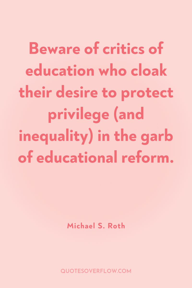 Beware of critics of education who cloak their desire to...