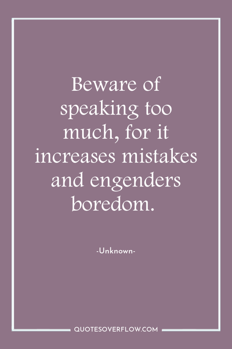 Beware of speaking too much, for it increases mistakes and...