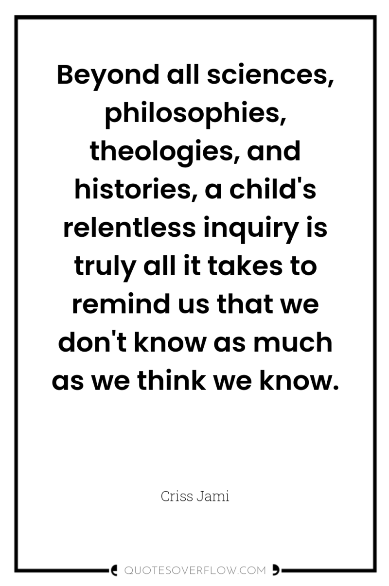 Beyond all sciences, philosophies, theologies, and histories, a child's relentless...