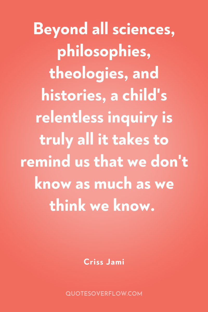 Beyond all sciences, philosophies, theologies, and histories, a child's relentless...