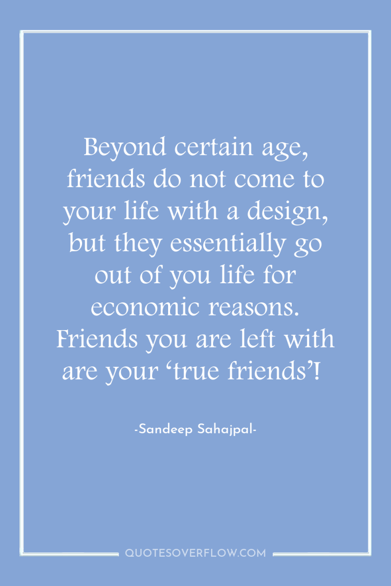 Beyond certain age, friends do not come to your life...