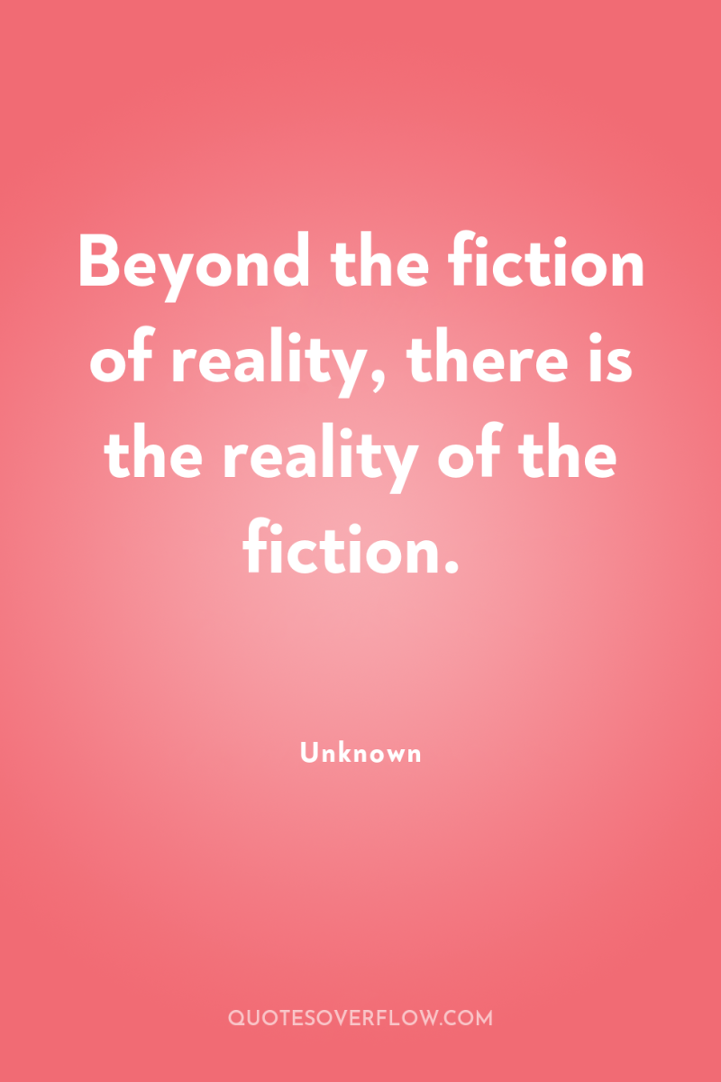Beyond the fiction of reality, there is the reality of...