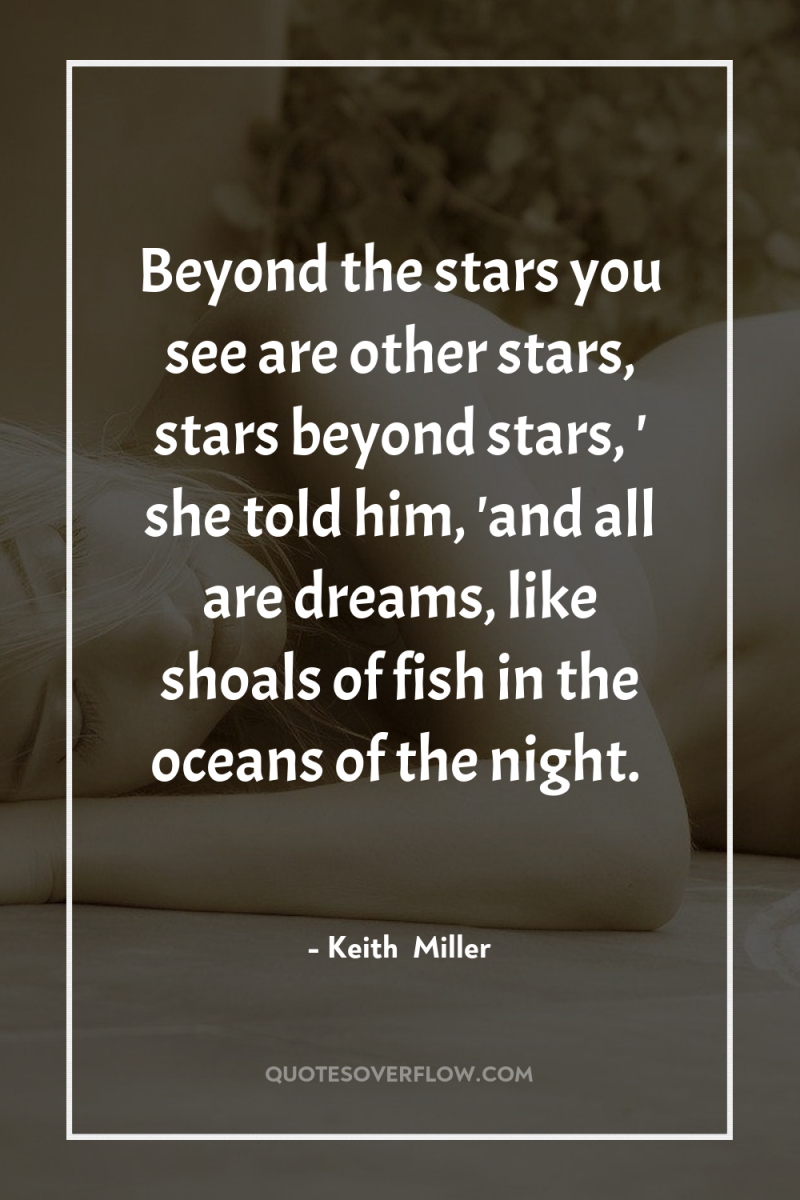 Beyond the stars you see are other stars, stars beyond...