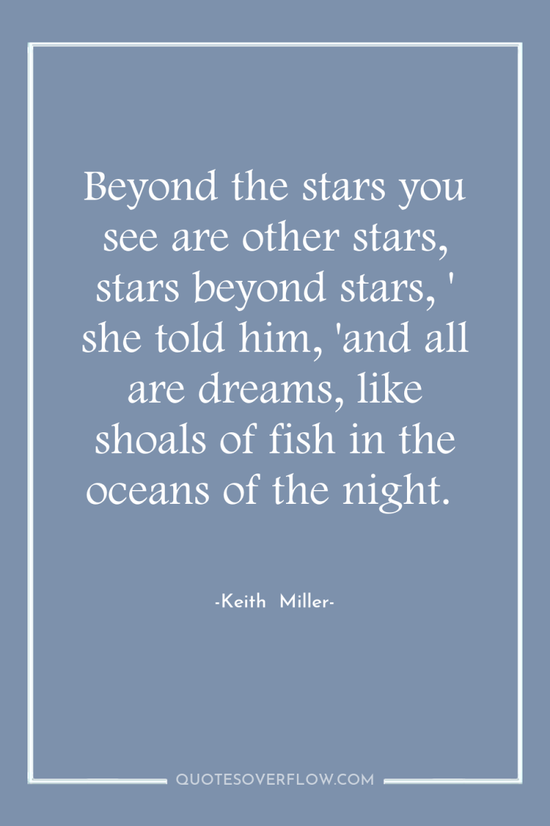 Beyond the stars you see are other stars, stars beyond...