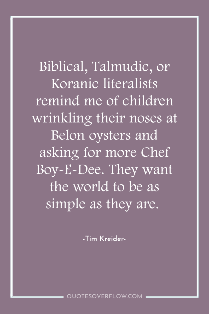 Biblical, Talmudic, or Koranic literalists remind me of children wrinkling...