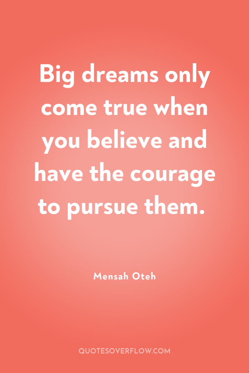 Big dreams only come true when you believe and have...