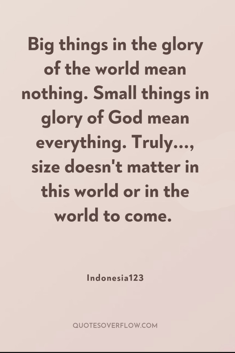 Big things in the glory of the world mean nothing....