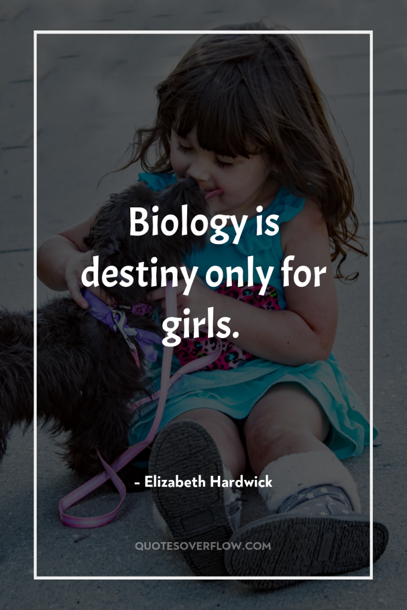 Biology is destiny only for girls. 
