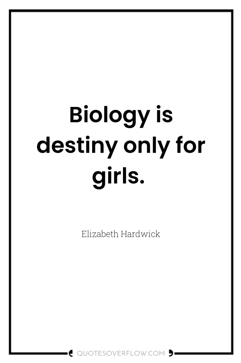Biology is destiny only for girls. 