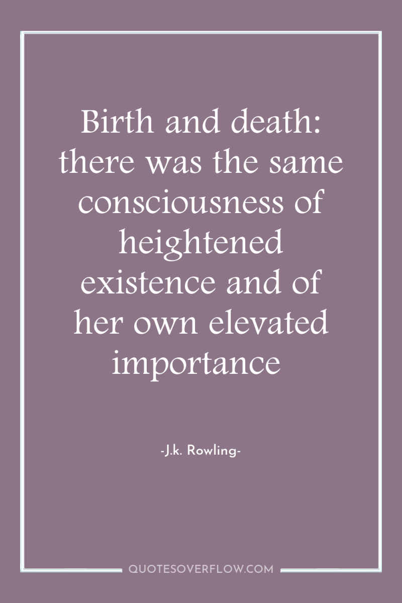 Birth and death: there was the same consciousness of heightened...