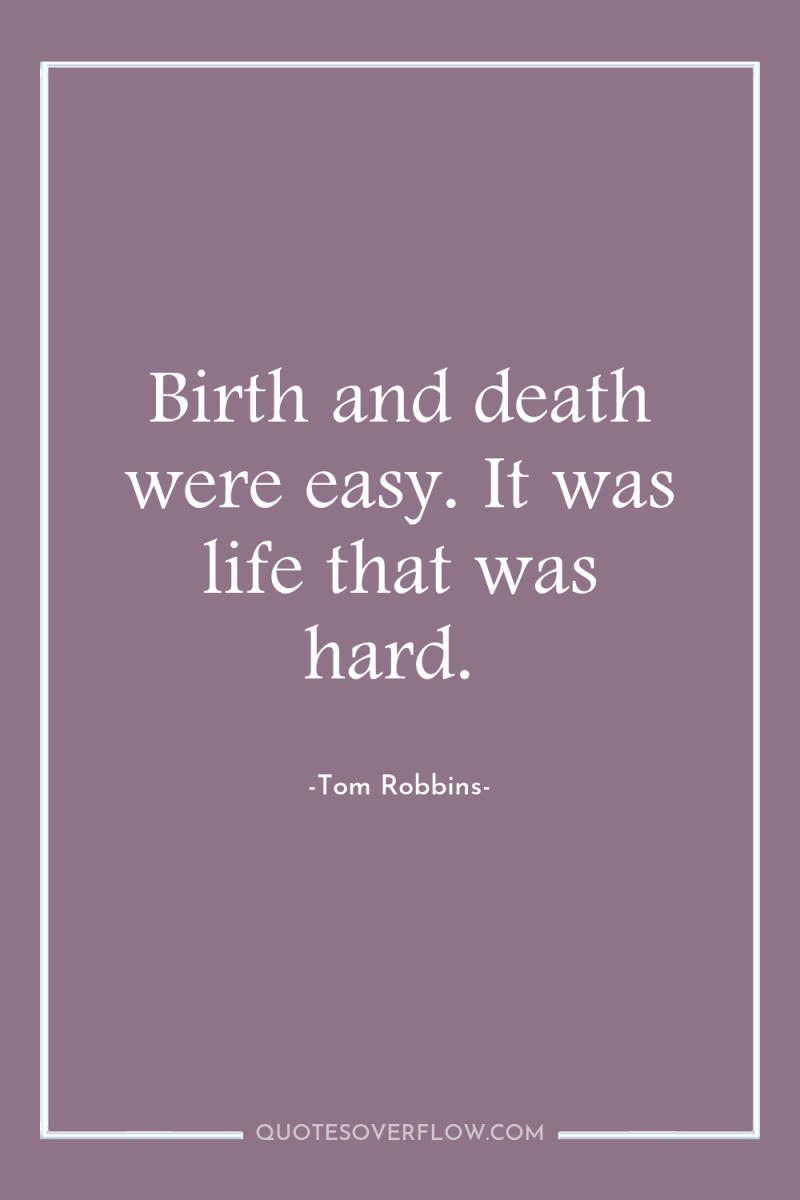 Birth and death were easy. It was life that was...