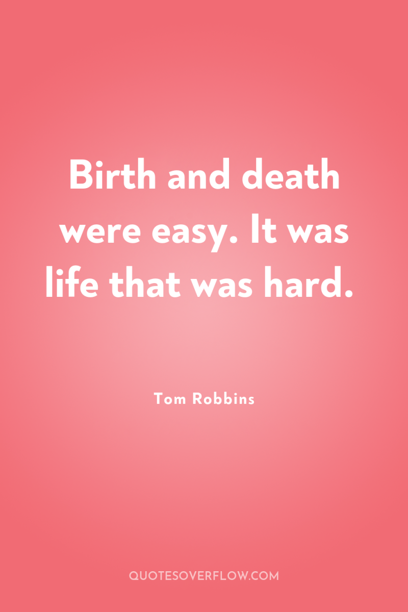 Birth and death were easy. It was life that was...
