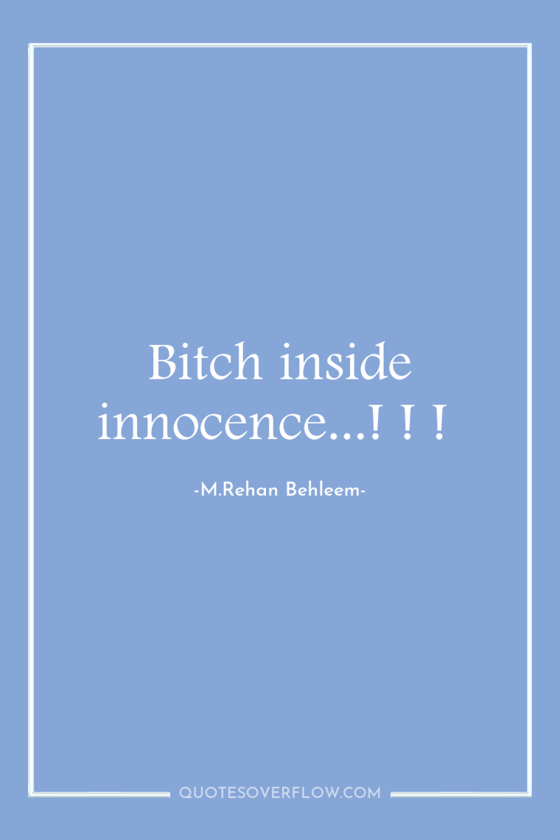 Bitch inside innocence...! ! ! 