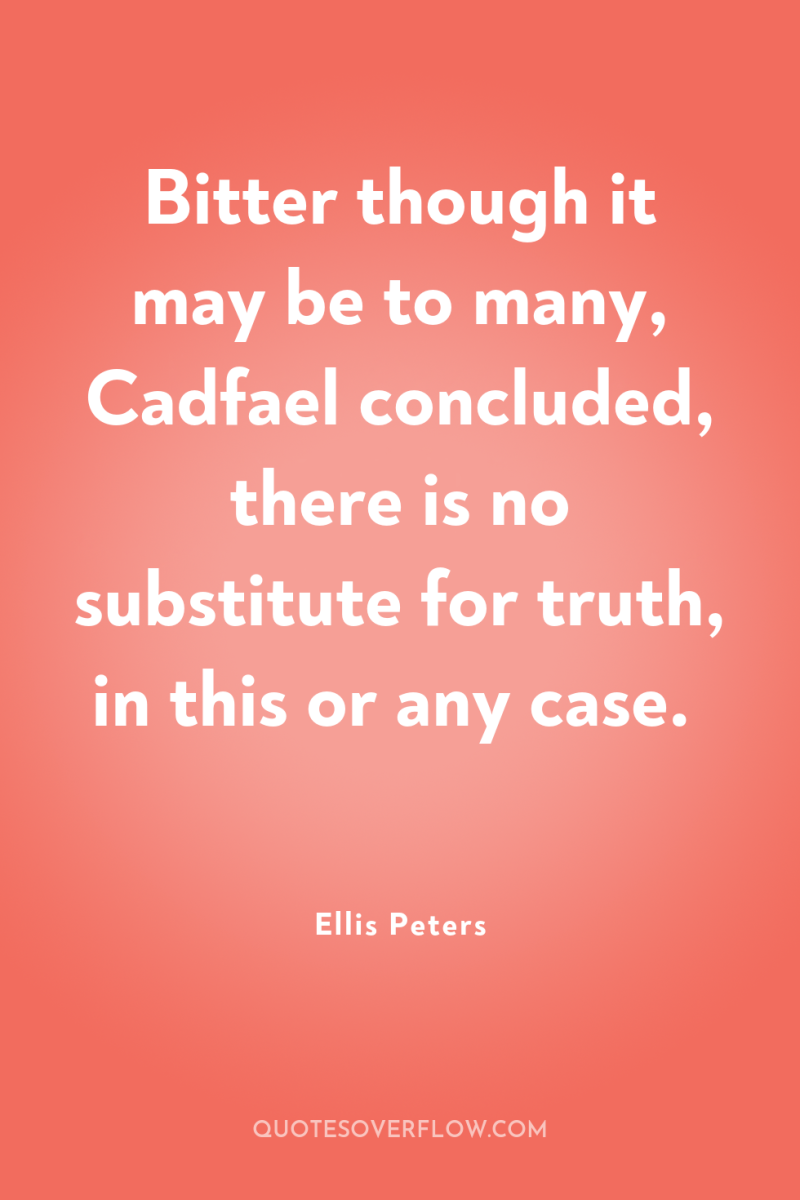 Bitter though it may be to many, Cadfael concluded, there...