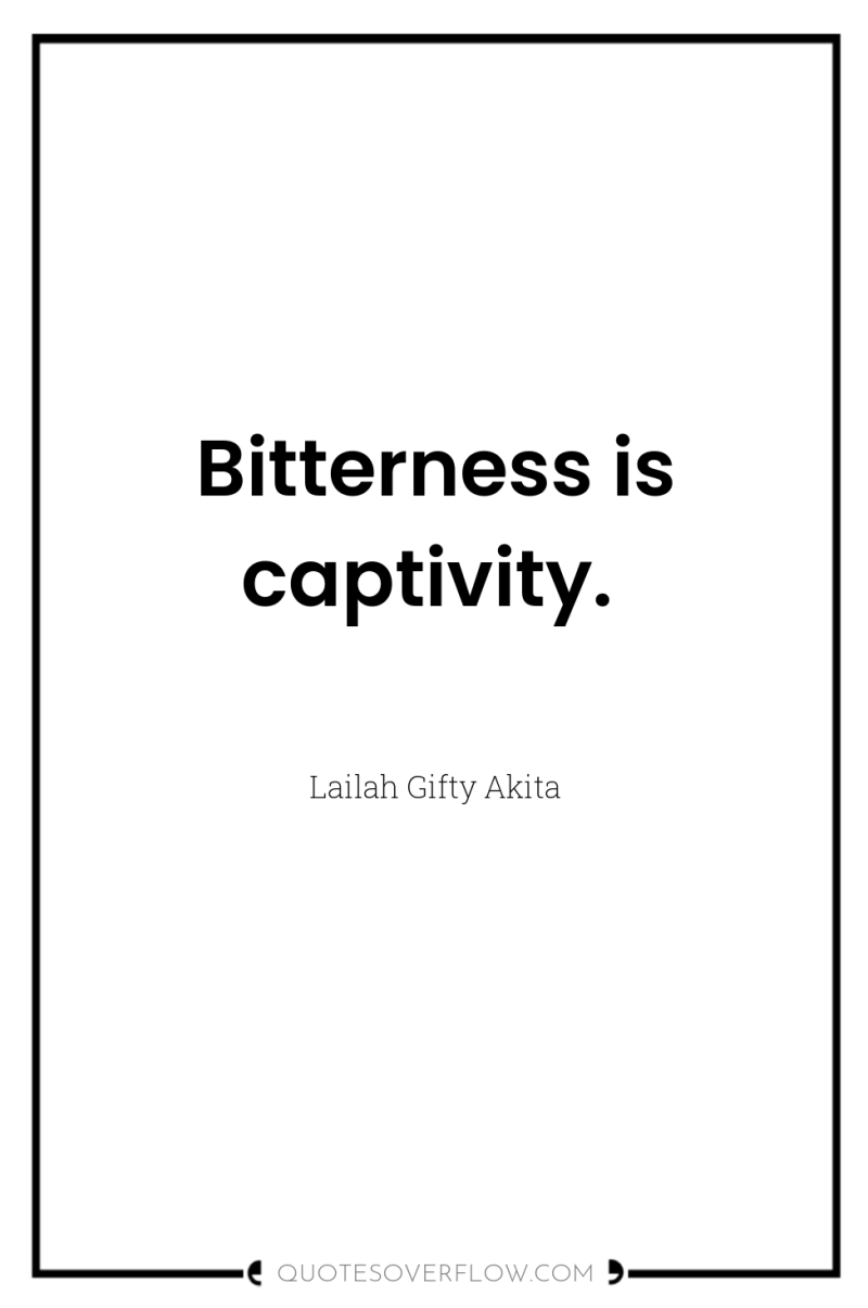 Bitterness is captivity. 