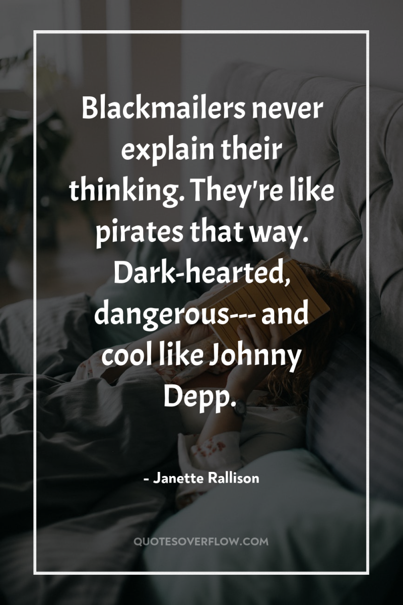 Blackmailers never explain their thinking. They're like pirates that way....