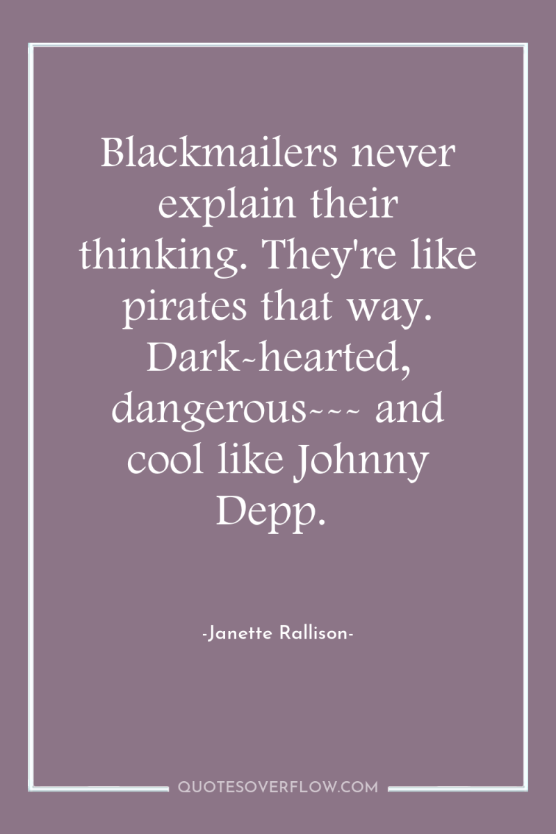 Blackmailers never explain their thinking. They're like pirates that way....