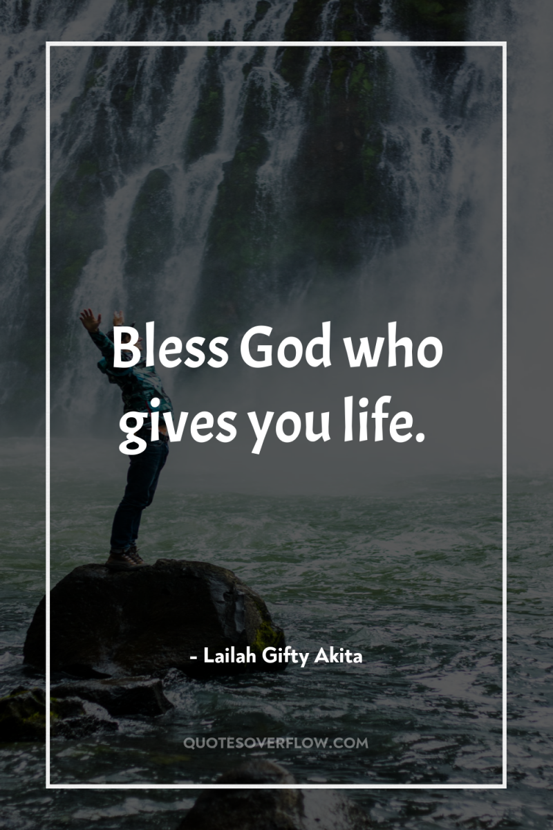 Bless God who gives you life. 