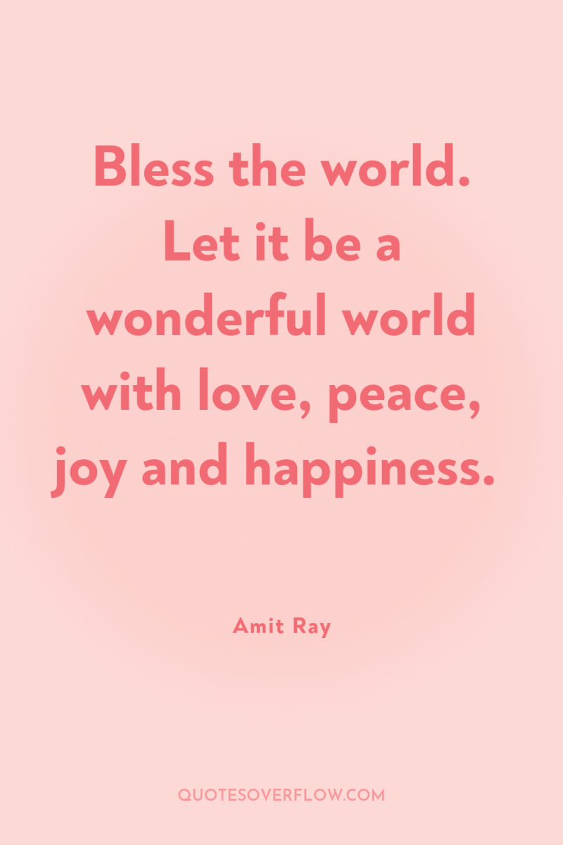 Bless the world. Let it be a wonderful world with...