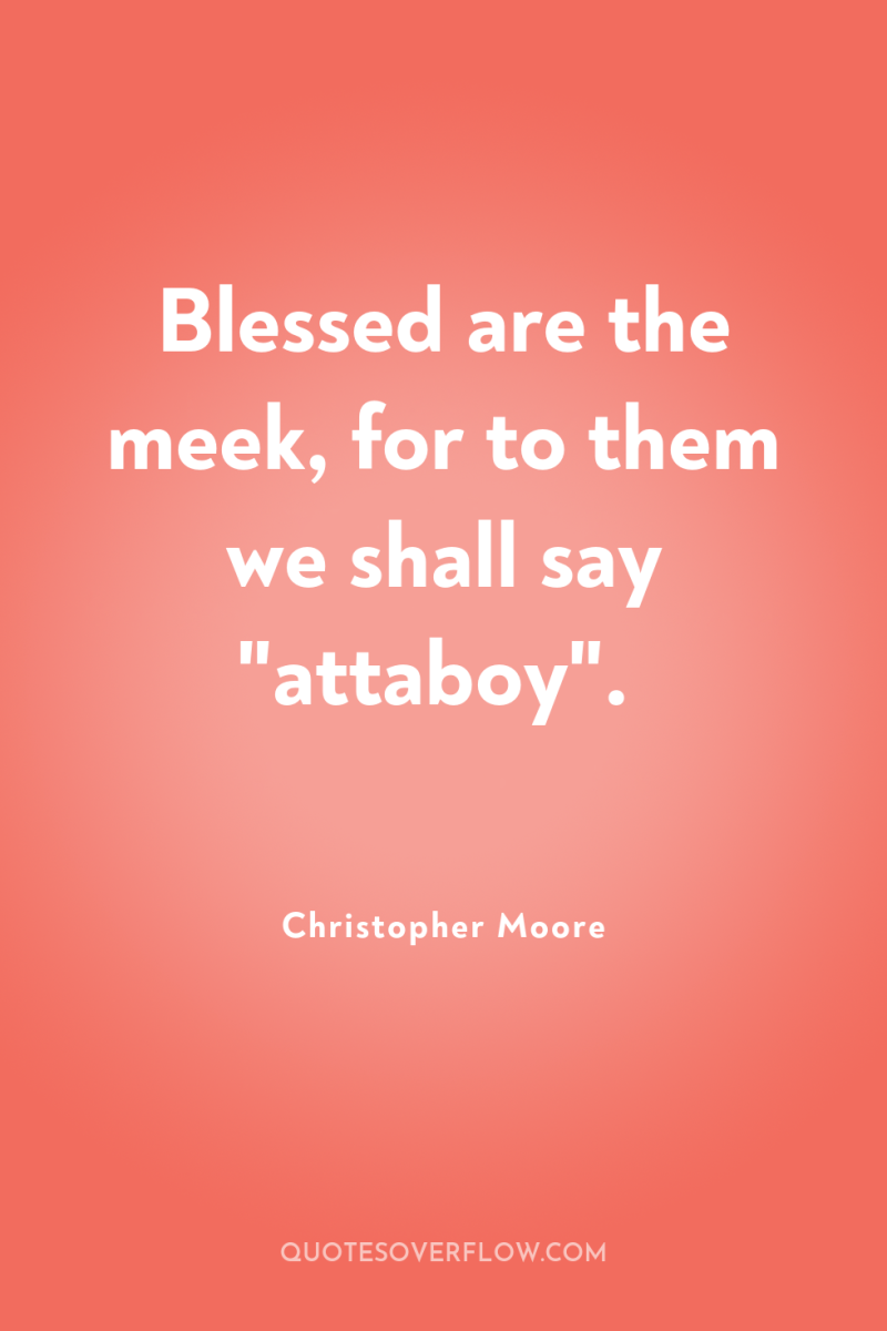 Blessed are the meek, for to them we shall say...
