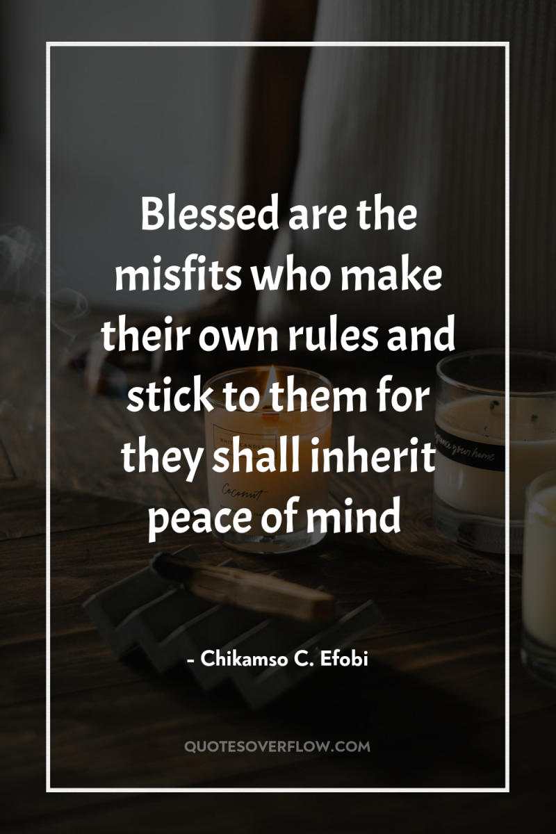 Blessed are the misfits who make their own rules and...