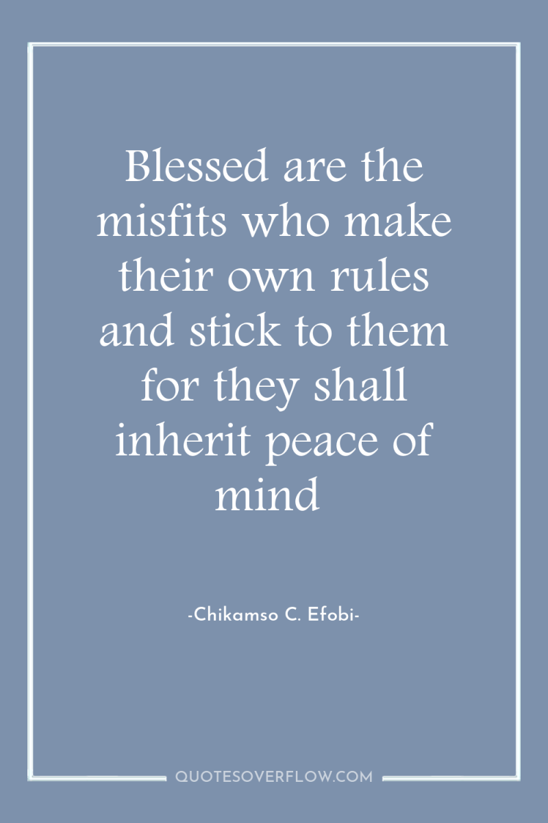 Blessed are the misfits who make their own rules and...