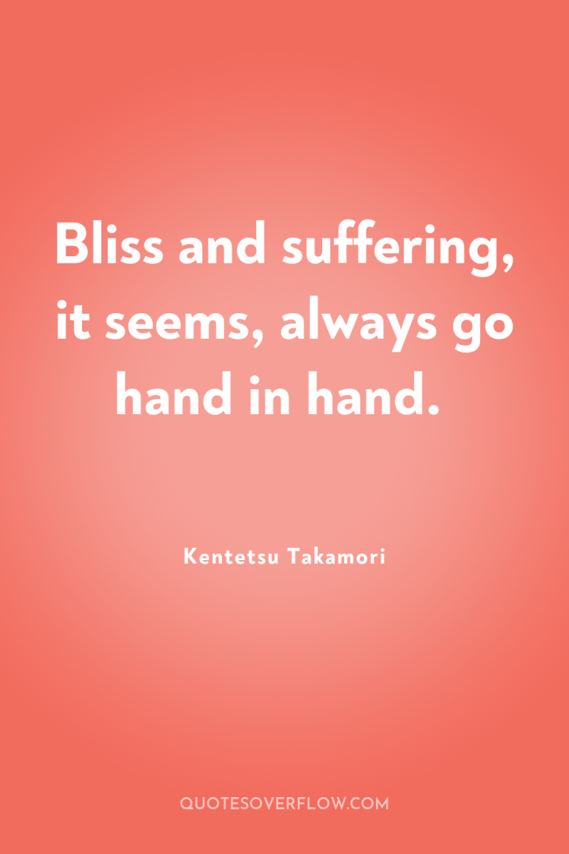 Bliss and suffering, it seems, always go hand in hand. 