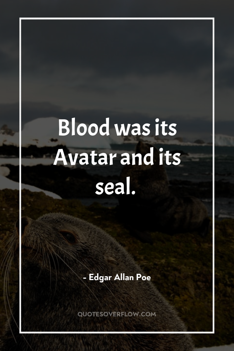 Blood was its Avatar and its seal. 