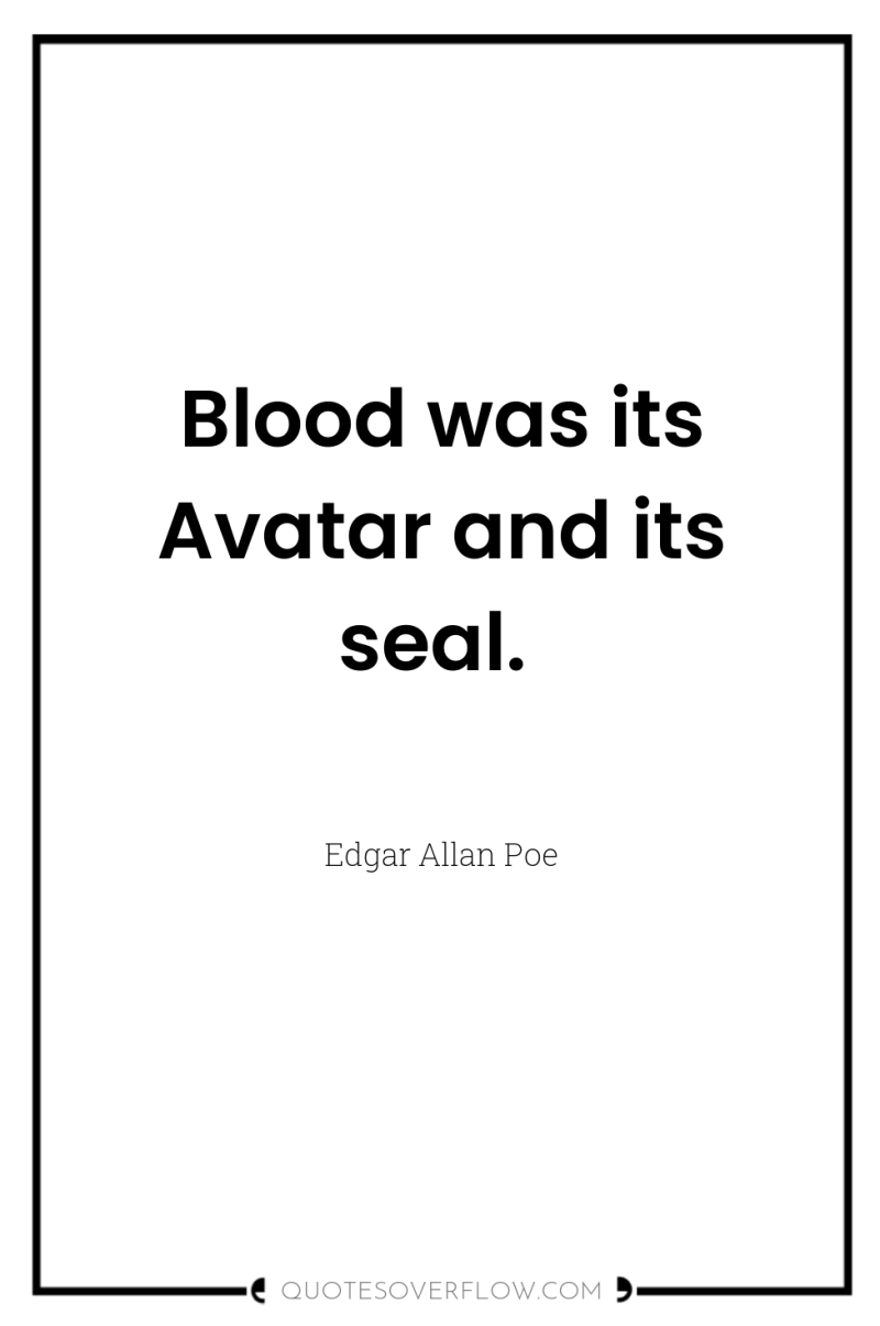 Blood was its Avatar and its seal. 