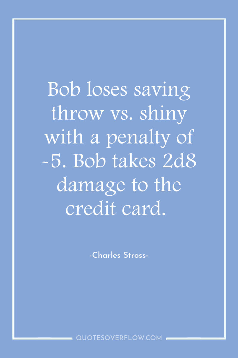 Bob loses saving throw vs. shiny with a penalty of...