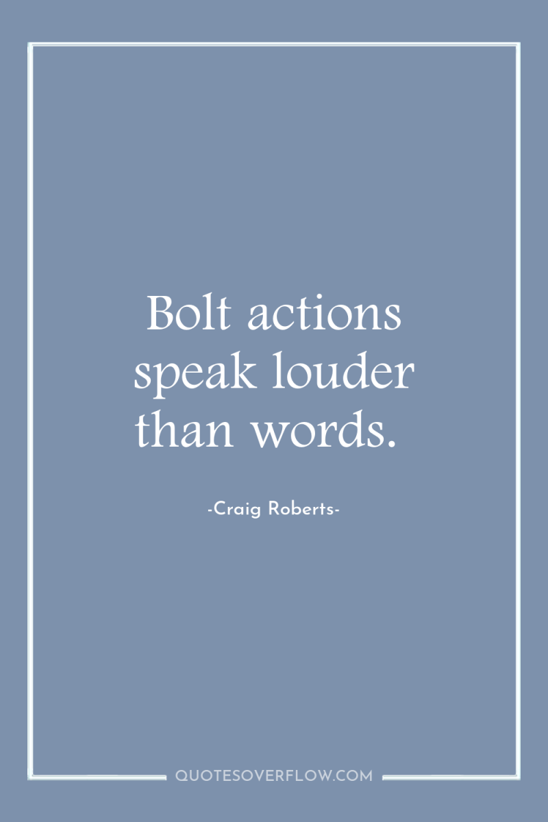 Bolt actions speak louder than words. 