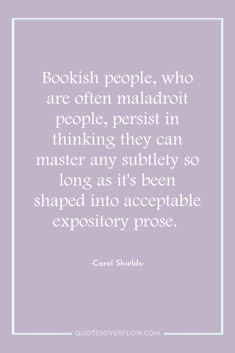 Bookish people, who are often maladroit people, persist in thinking...