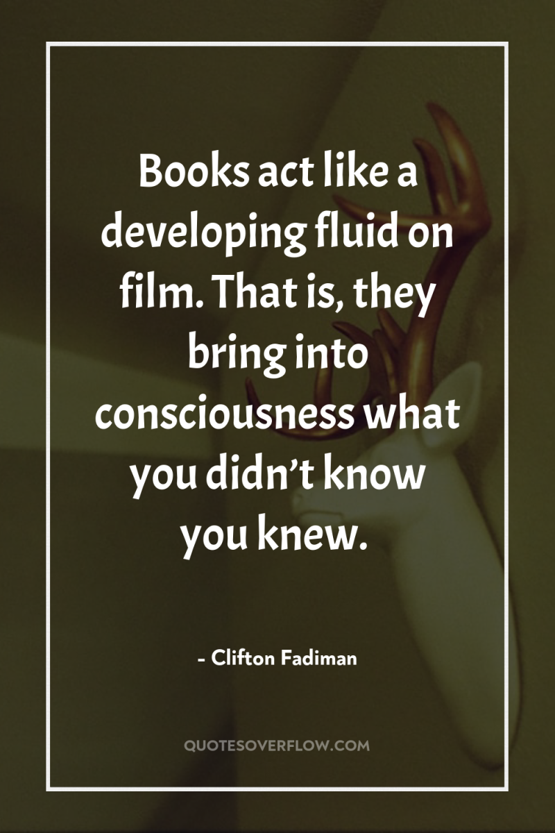 Books act like a developing fluid on film. That is,...