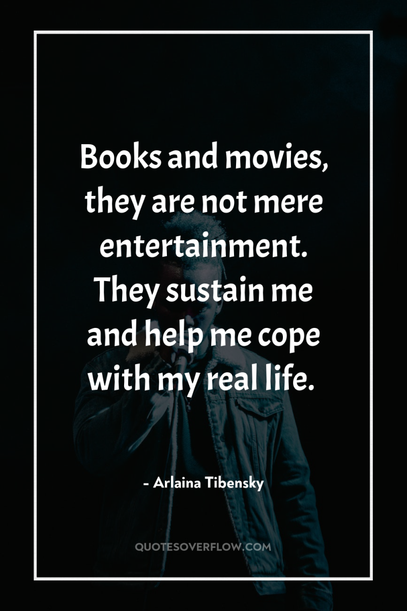 Books and movies, they are not mere entertainment. They sustain...