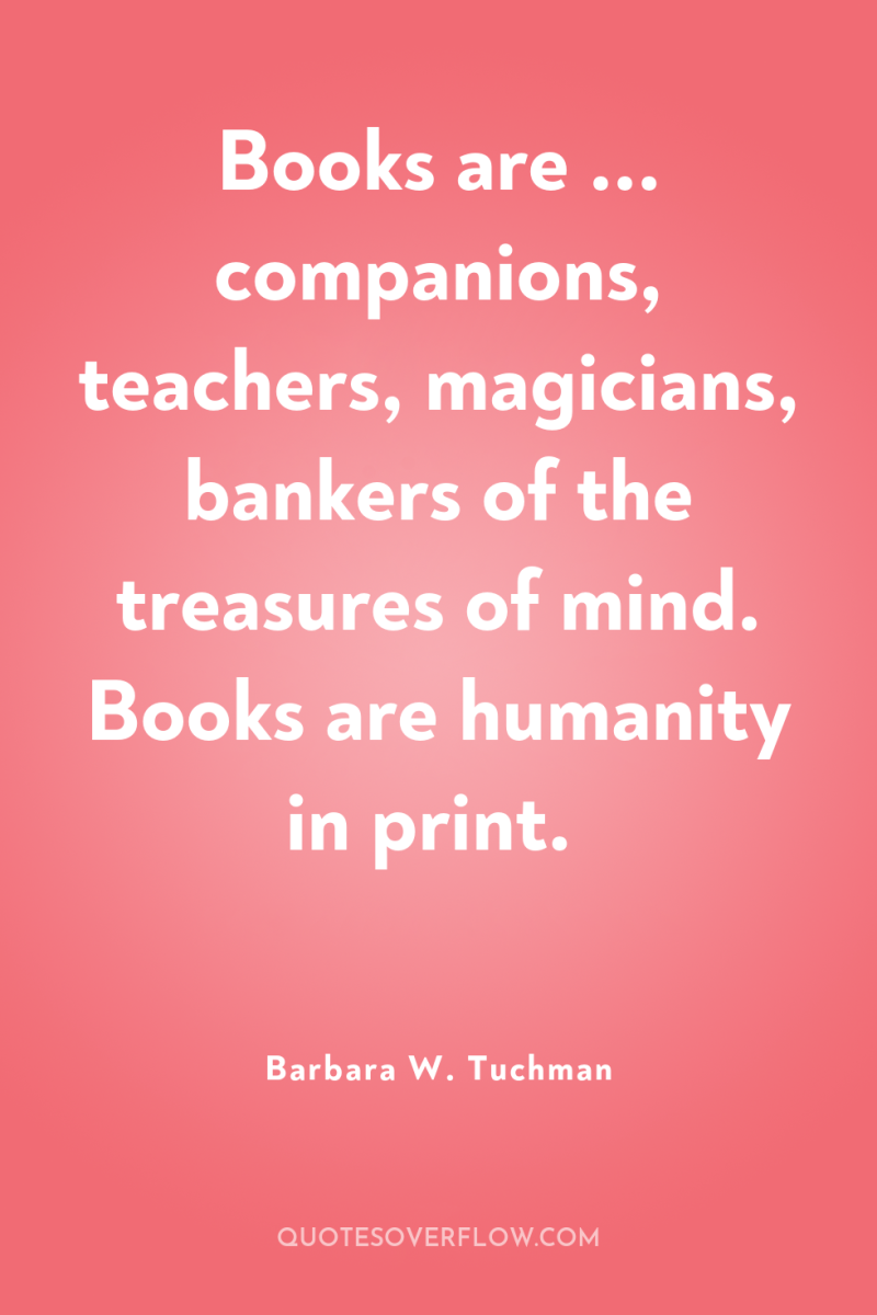 Books are ... companions, teachers, magicians, bankers of the treasures...
