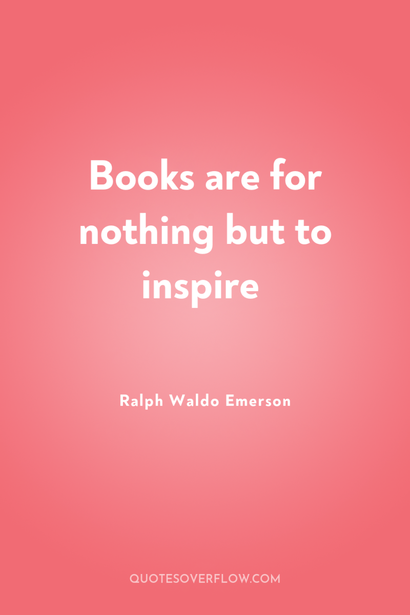 Books are for nothing but to inspire 