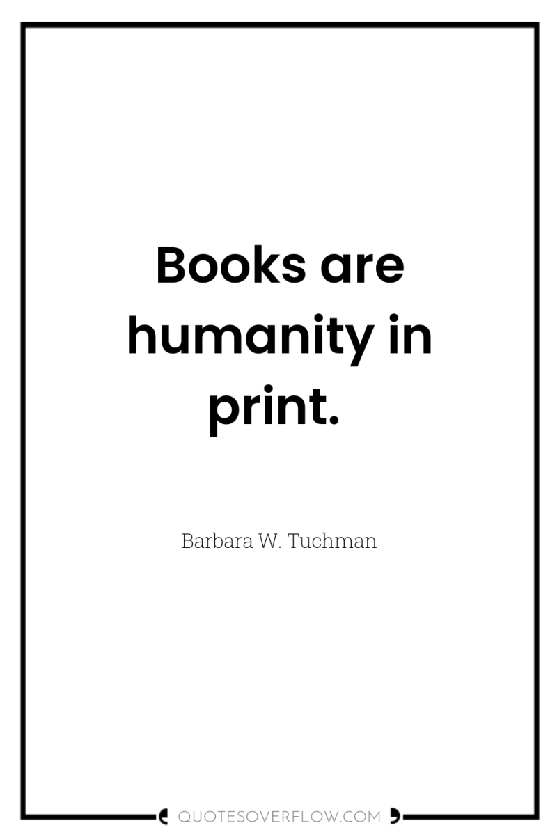 Books are humanity in print. 