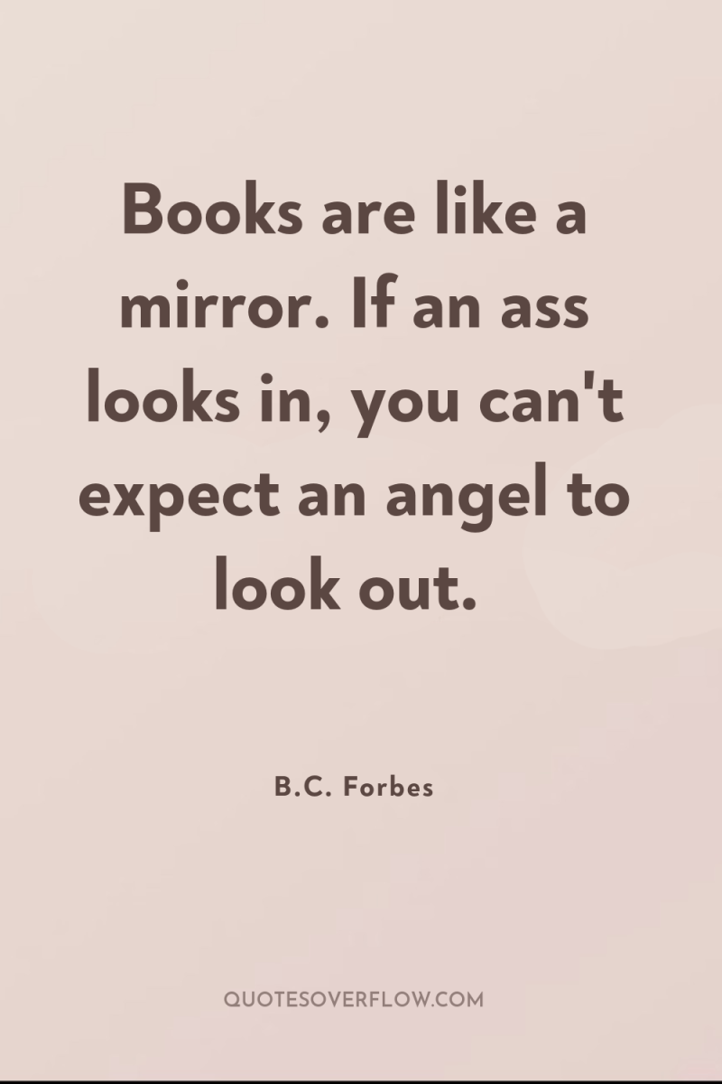 Books are like a mirror. If an ass looks in,...
