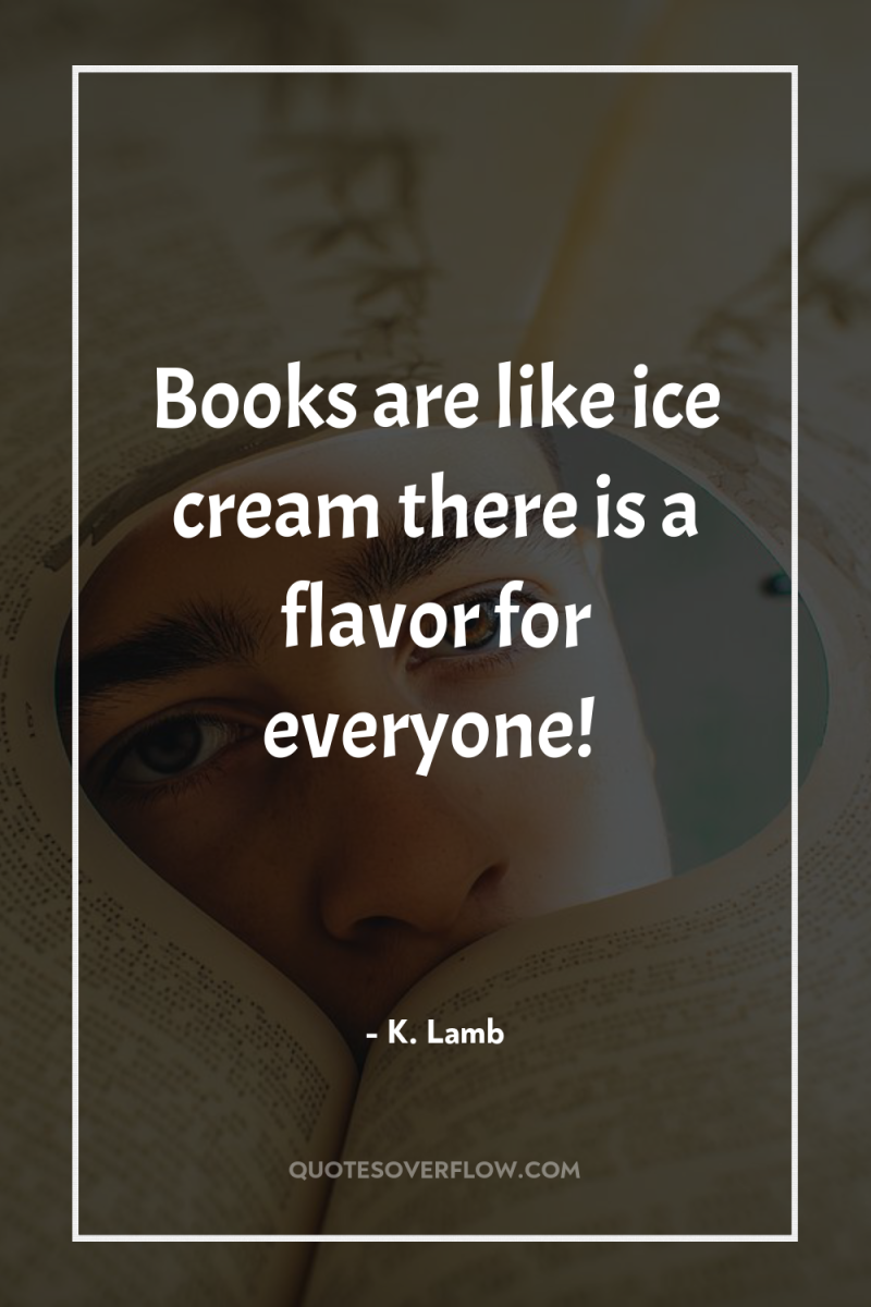 Books are like ice cream there is a flavor for...