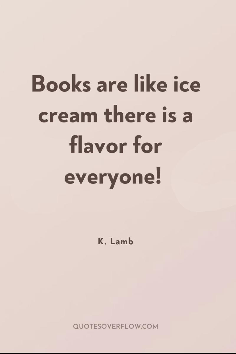 Books are like ice cream there is a flavor for...