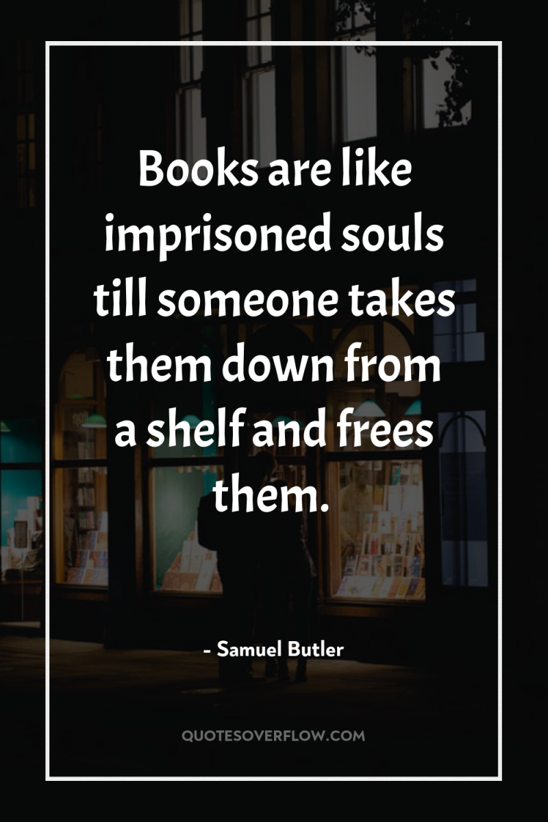 Books are like imprisoned souls till someone takes them down...