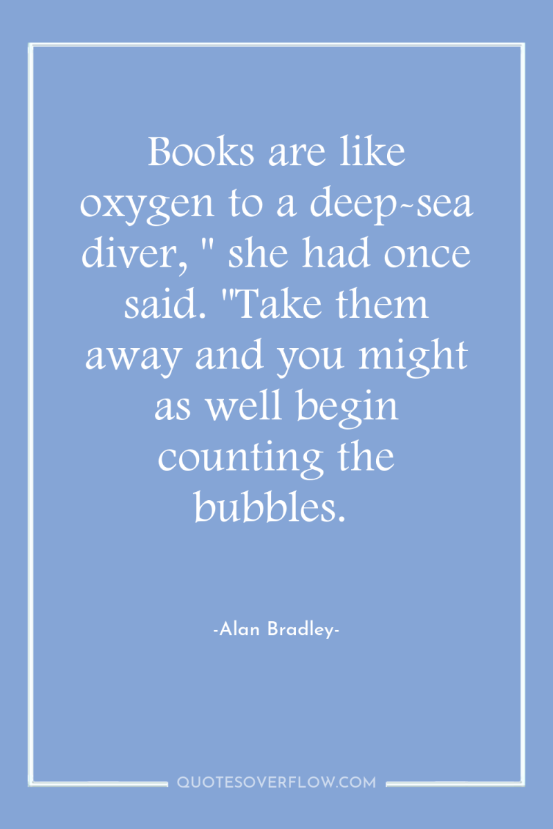 Books are like oxygen to a deep-sea diver, 