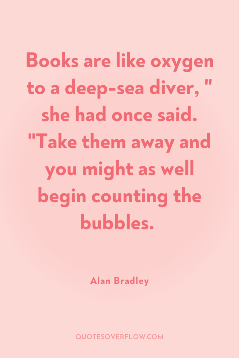 Books are like oxygen to a deep-sea diver, 