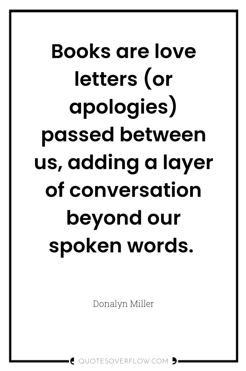Books are love letters (or apologies) passed between us, adding...
