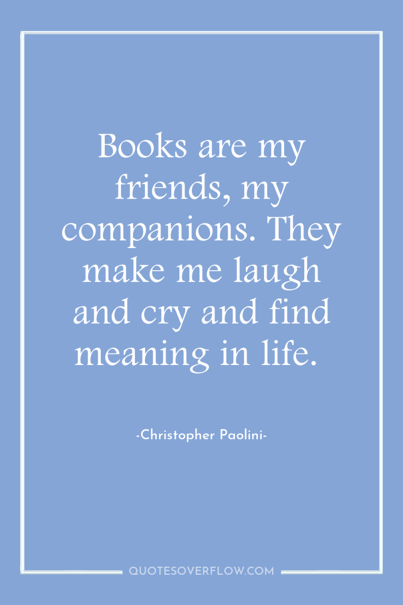 Books are my friends, my companions. They make me laugh...
