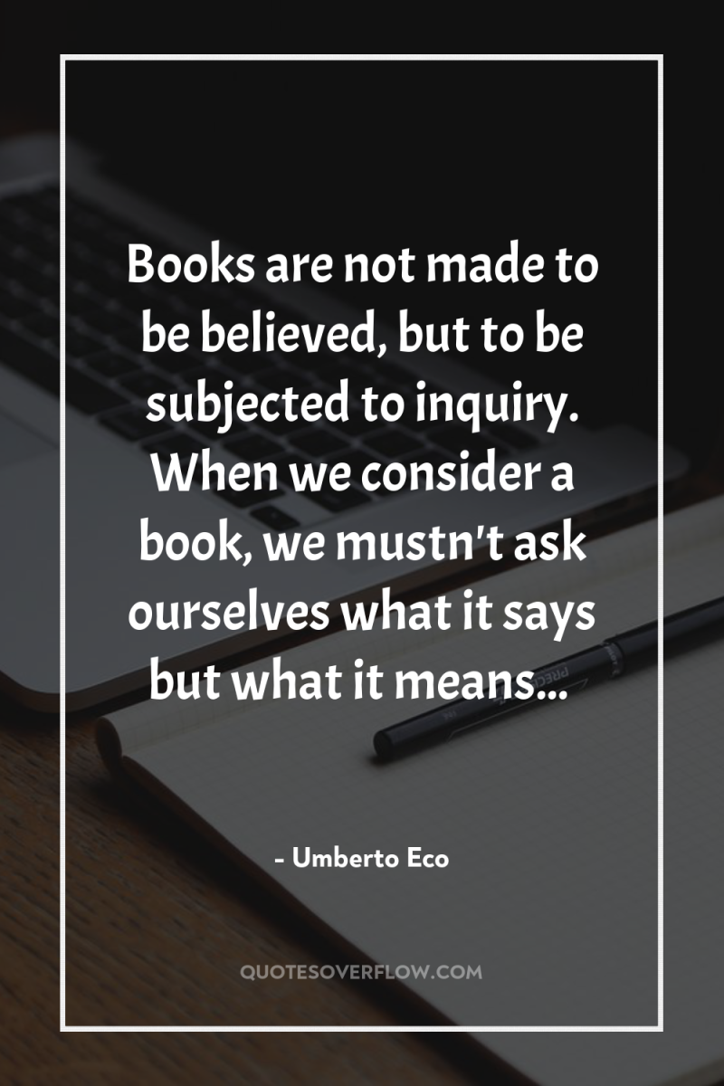 Books are not made to be believed, but to be...