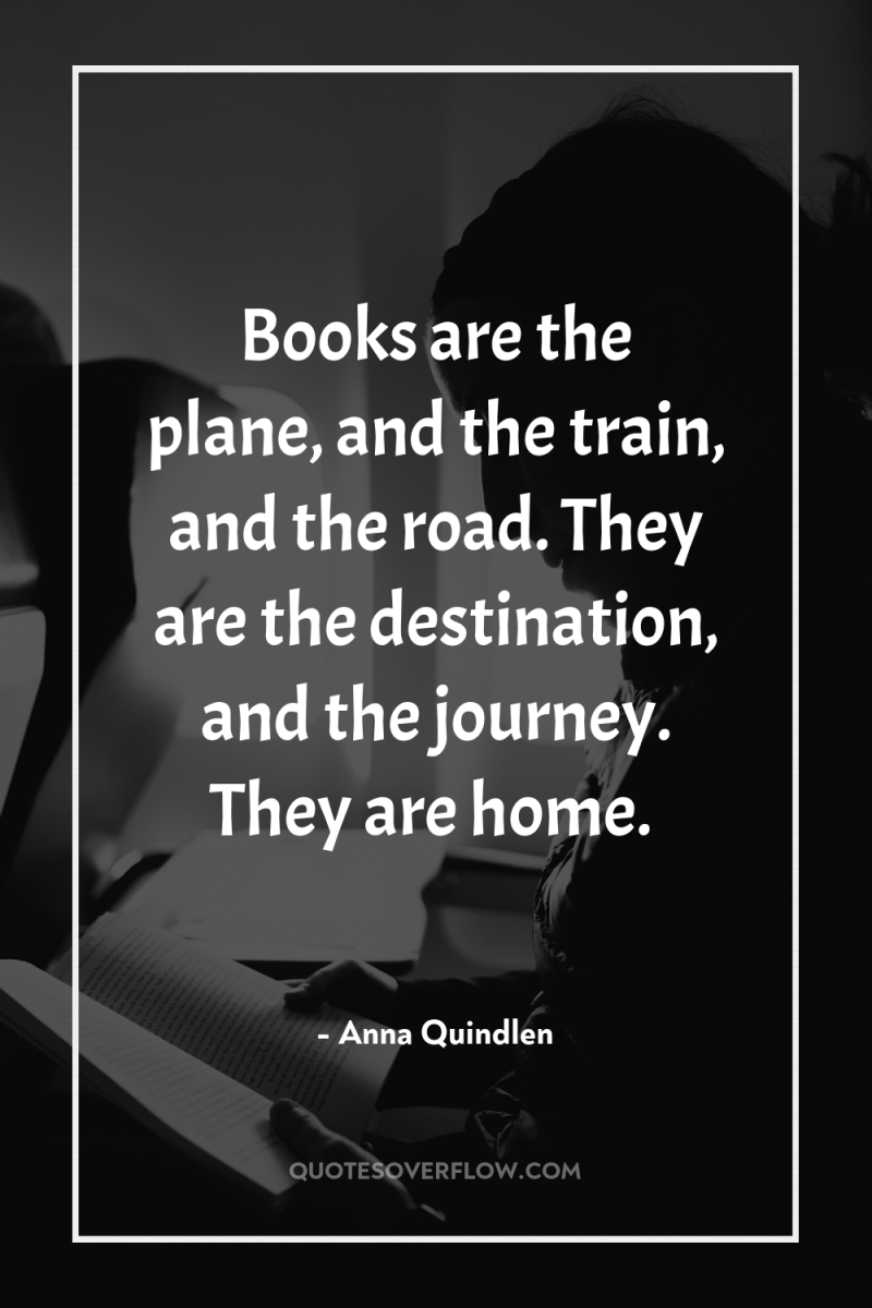 Books are the plane, and the train, and the road....