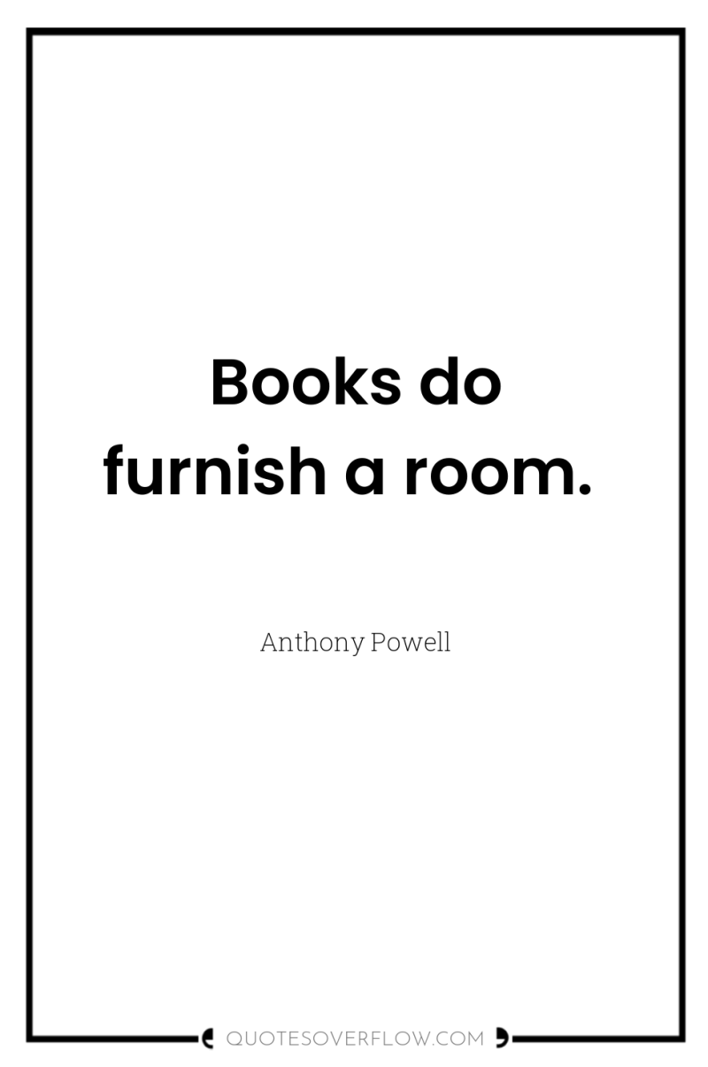 Books do furnish a room. 