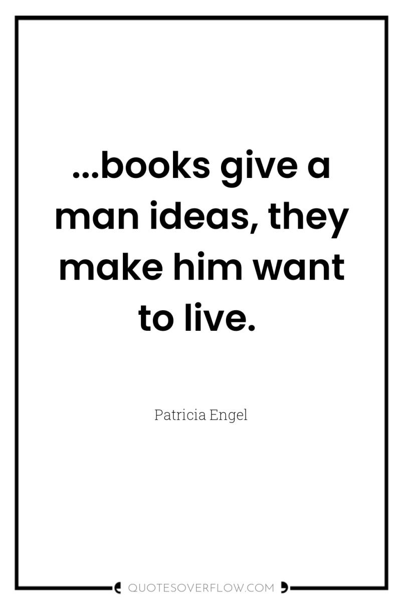 ...books give a man ideas, they make him want to...